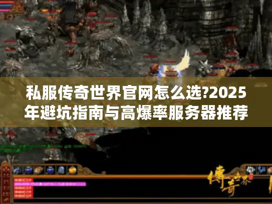 私服传奇世界官网怎么选?2025年避坑指南与高爆率服务器推荐
