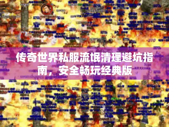 传奇世界私服流氓清理避坑指南，安全畅玩经典版
