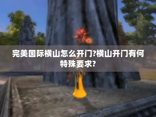 完美国际横山怎么开门?横山开门有何特殊要求?