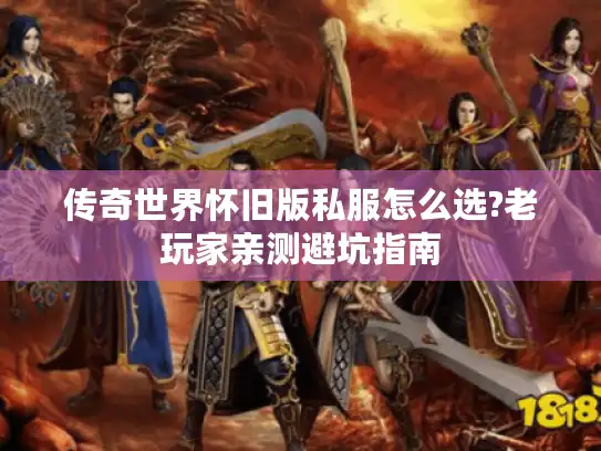 传奇世界怀旧版私服怎么选?老玩家亲测避坑指南