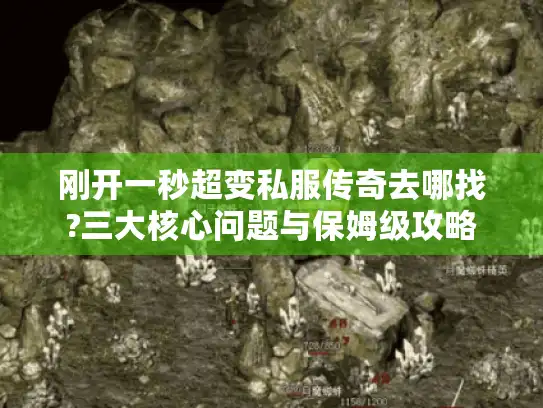刚开一秒超变私服传奇去哪找?三大核心问题与保姆级攻略