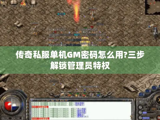 传奇私服单机GM密码怎么用?三步解锁管理员特权