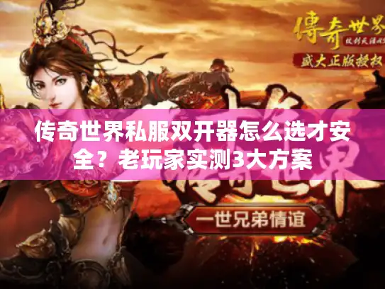 传奇世界私服双开器怎么选才安全？老玩家实测3大方案