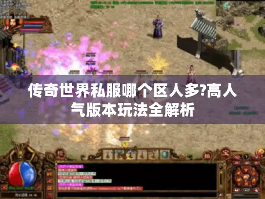传奇世界私服哪个区人多?高人气版本玩法全解析