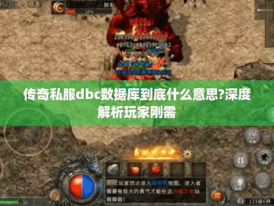 传奇私服dbc数据库到底什么意思?深度解析玩家刚需 传奇私服dbc数据库到底什么意思?深度解析玩家刚需