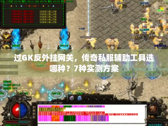 过GK反外挂网关，传奇私服辅助工具选哪种？7种实测方案
