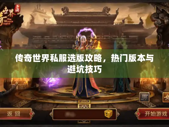 传奇世界私服选版攻略,热门版本与避坑技巧 传奇世界私服选版攻略,热门版本与避坑技巧