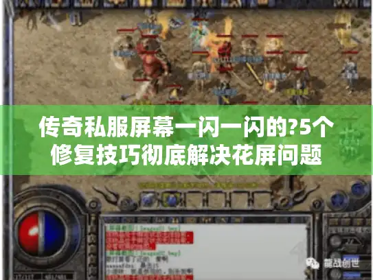 传奇私服屏幕一闪一闪的?5个修复技巧彻底解决花屏问题