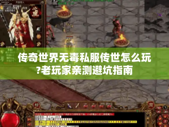 传奇世界无毒私服传世怎么玩?老玩家亲测避坑指南