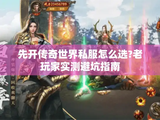 先开传奇世界私服怎么选?老玩家实测避坑指南