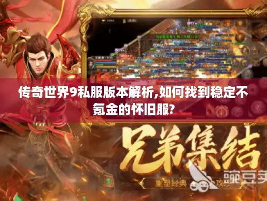 传奇世界9私服版本解析,如何找到稳定不氪金的怀旧服?