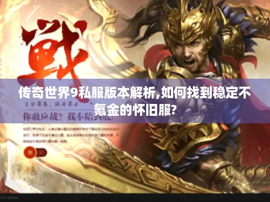 传奇世界9私服版本解析,如何找到稳定不氪金的怀旧服?