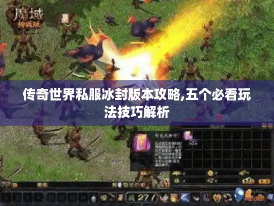 传奇世界私服冰封版本攻略,五个必看玩法技巧解析