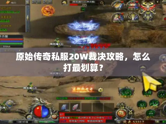 原始传奇私服20W裁决攻略，怎么打最划算？