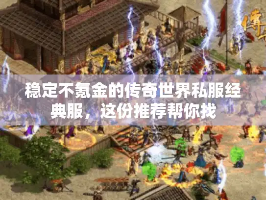 稳定不氪金的传奇世界私服经典服，这份推荐帮你找