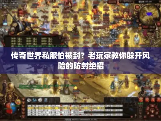 传奇世界私服怕被封？老玩家教你躲开风险的防封绝招