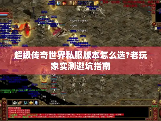 超级传奇世界私服版本怎么选?老玩家实测避坑指南