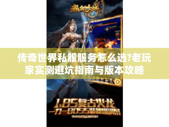 传奇世界私服服务怎么选?老玩家实测避坑指南与版本攻略