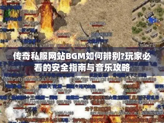 传奇私服网站BGM如何辨别?玩家必看的安全指南与音乐攻略