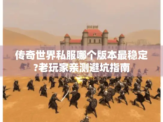 传奇世界私服哪个版本最稳定?老玩家亲测避坑指南