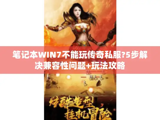 笔记本WIN7不能玩传奇私服?5步解决兼容性问题+玩法攻略