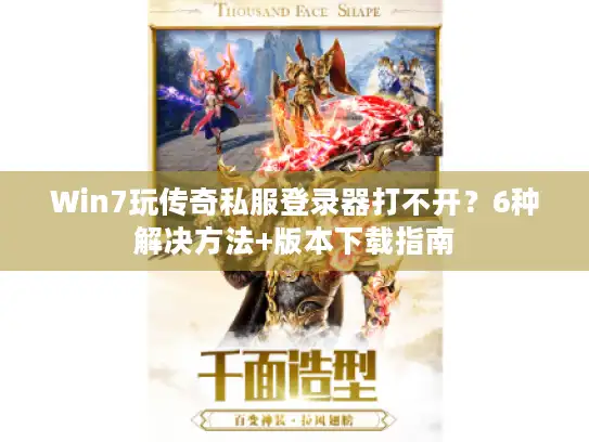 Win7玩传奇私服登录器打不开？6种解决方法+版本下载指南