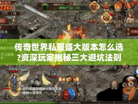 传奇世界私服盛大版本怎么选?资深玩家揭秘三大避坑法则