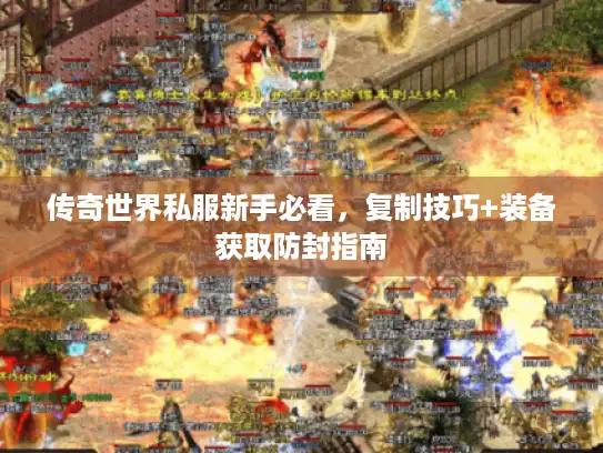 传奇世界私服新手必看，复制技巧+装备获取防封指南
