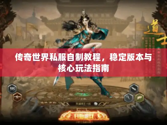 传奇世界私服自制教程，稳定版本与核心玩法指南