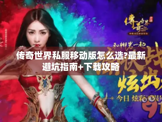 传奇世界私服移动版怎么选?最新避坑指南+下载攻略