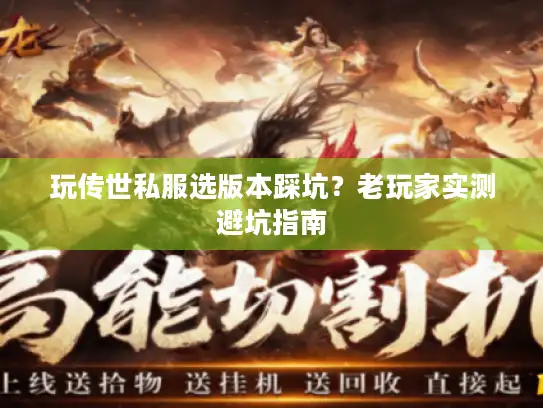 玩传世私服选版本踩坑？老玩家实测避坑指南