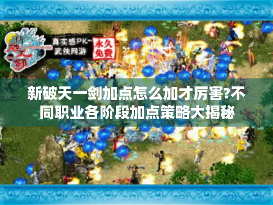 新破天一剑加点怎么加才厉害?不同职业各阶段加点策略大揭秘