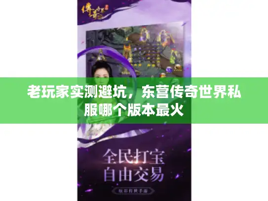 老玩家实测避坑，东营传奇世界私服哪个版本最火