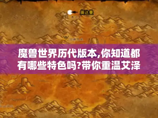 魔兽世界历代版本,你知道都有哪些特色吗?带你重温艾泽拉斯的精彩! 魔兽世界历代版本,你知道都有哪些特色吗?带你重温艾泽拉斯的精彩!
