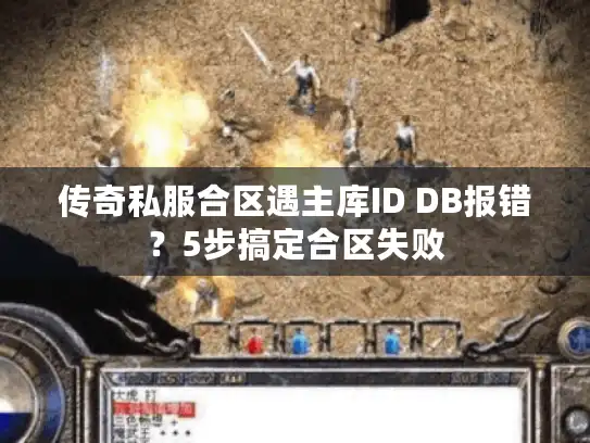 传奇私服合区遇主库ID DB报错？5步搞定合区失败