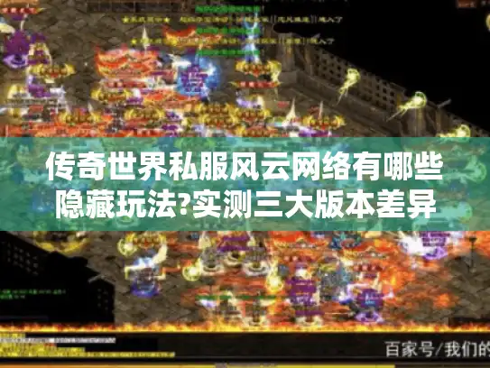 传奇世界私服风云网络有哪些隐藏玩法?实测三大版本差异