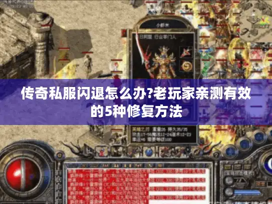 传奇私服闪退怎么办?老玩家亲测有效的5种修复方法