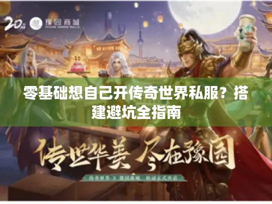 零基础想自己开传奇世界私服？搭建避坑全指南