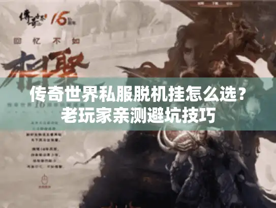 传奇世界私服脱机挂怎么选?老玩家亲测避坑技巧 传奇世界私服脱机挂怎么选?老玩家亲测避坑技巧