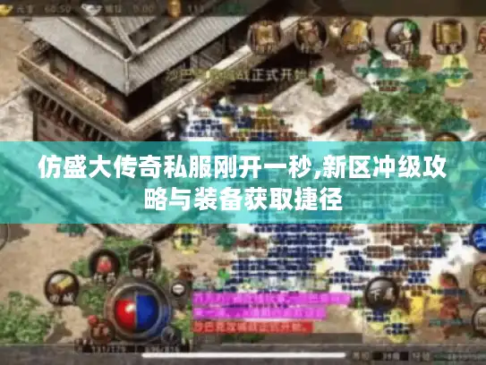 仿盛大传奇私服刚开一秒,新区冲级攻略与装备获取捷径 仿盛大传奇私服刚开一秒,新区冲级攻略与装备获取捷径
