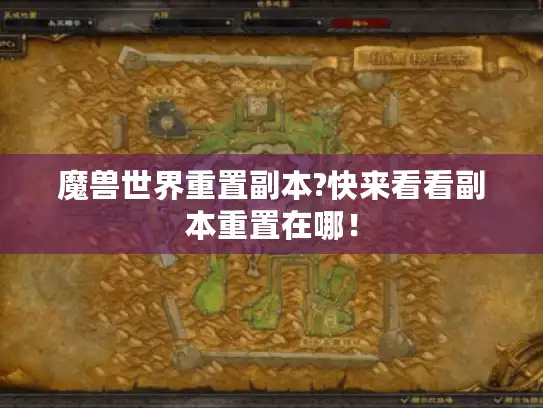 魔兽世界重置副本?快来看看副本重置在哪! 魔兽世界重置副本?快来看看副本重置在哪!