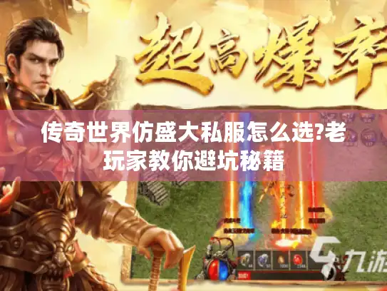 传奇世界仿盛大私服怎么选?老玩家教你避坑秘籍