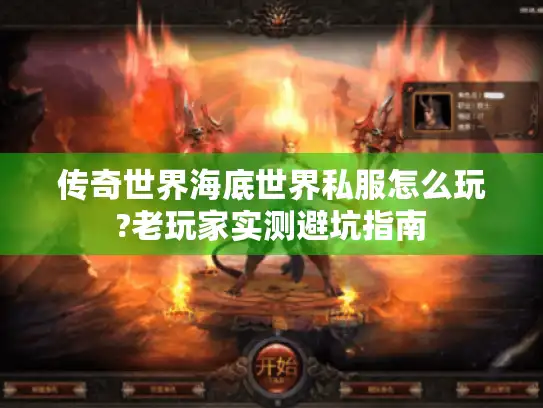 传奇世界海底世界私服怎么玩?老玩家实测避坑指南