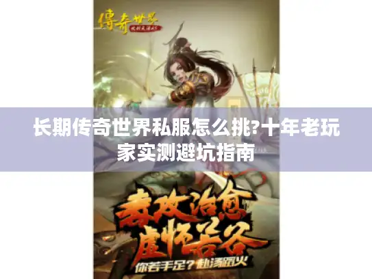 长期传奇世界私服怎么挑?十年老玩家实测避坑指南