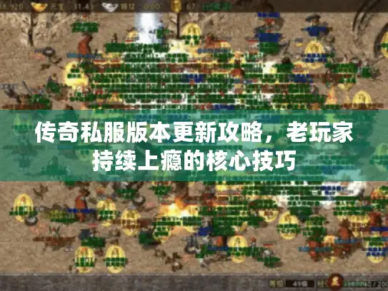 传奇私服版本更新攻略，老玩家持续上瘾的核心技巧