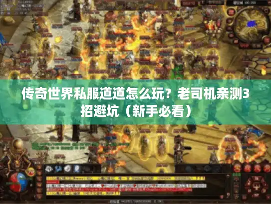 传奇世界私服道道怎么玩？老司机亲测3招避坑（新手必看）