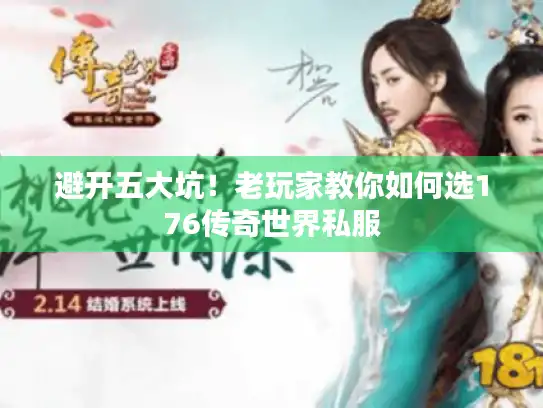 避开五大坑！老玩家教你如何选176传奇世界私服