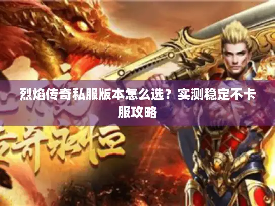 烈焰传奇私服版本怎么选？实测稳定不卡服攻略