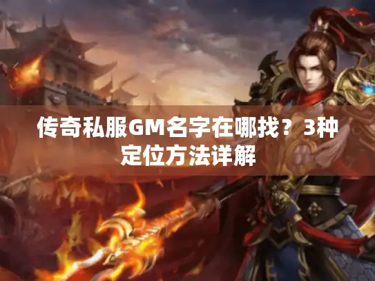 传奇私服GM名字在哪找?3种定位方法详解 传奇私服GM名字在哪找?3种定位方法详解