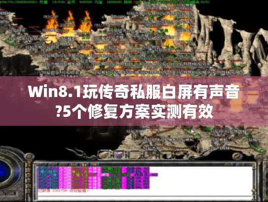 Win8.1玩传奇私服白屏有声音?5个修复方案实测有效 Win8.1玩传奇私服白屏有声音?5个修复方案实测有效